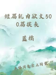 短篇亂肉欲文500篇挨喪